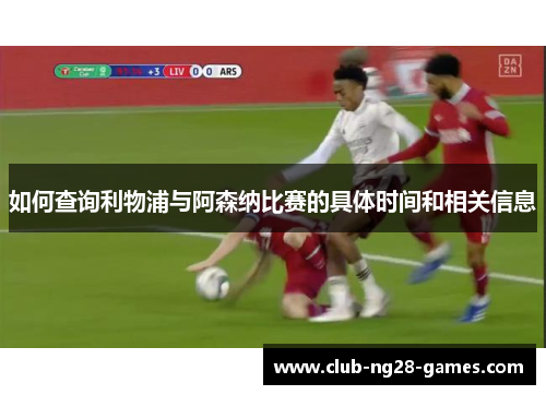 如何查询利物浦与阿森纳比赛的具体时间和相关信息