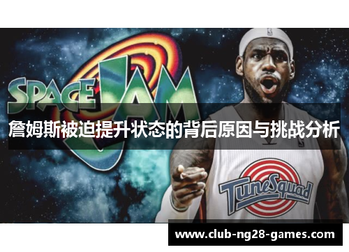 詹姆斯被迫提升状态的背后原因与挑战分析